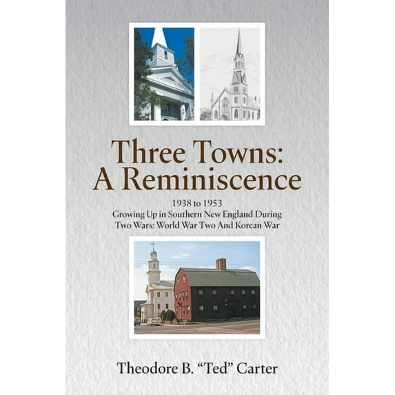 Three Towns - A Reminiscence: 1938 to 1953 Growing Up in Southern New England During Two Wars: World War Two And Korean , (Paperback)
