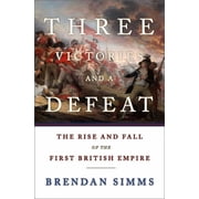 Three Victories and a Defeat The Rise and Fall of the First British Empire, Hardcover