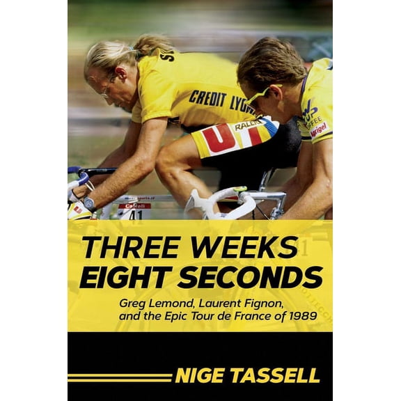 Three Weeks, Eight Seconds : Greg Lemond, Laurent Fignon, and the Epic Tour de France of 1989 (Hardcover)