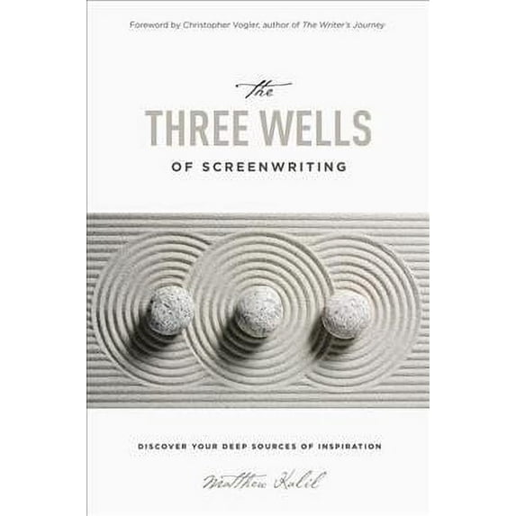 Three Wells of Screenwriting : Discover Your Deep Sources of Inspiration