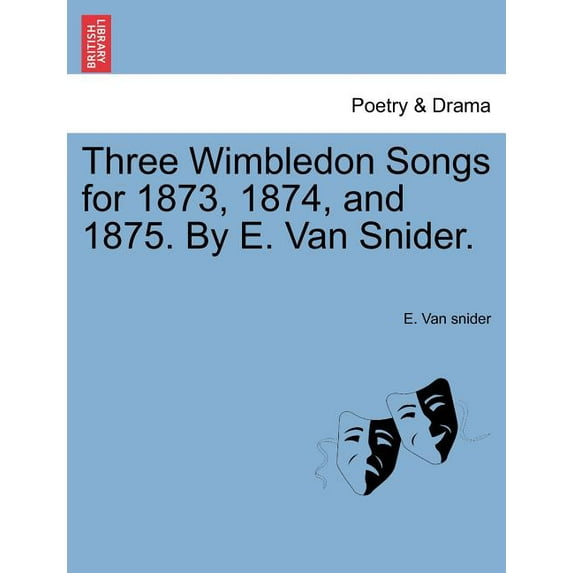 Three Wimbledon Songs for 1873, 1874, and 1875. by E. Van Snider. (Paperback)