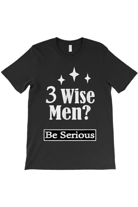 Three Wise Men Be Serious Funny Christian Holiday Graphic H35123 Unisex T-Shirt, Up to 5XL Available