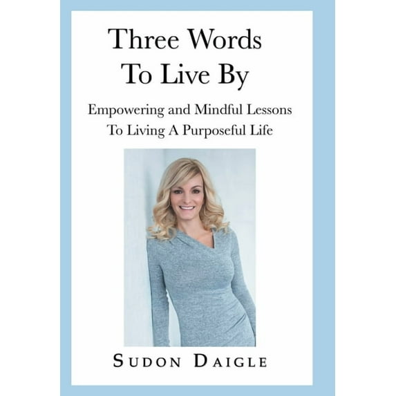 Three Words to Live By: Empowering and Mindful Lessons to Living a Purposeful Life (Hardcover)