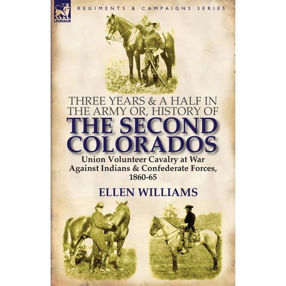Three Years and a Half in the Army or, History of the Second Colorados-Union Volunteer Cavalry at War Against Indians & , (Paperback)