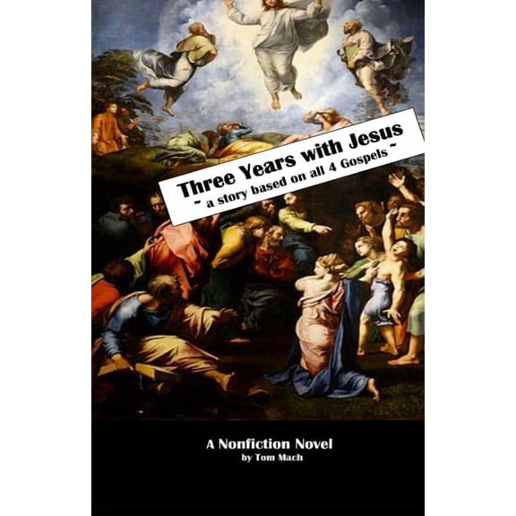 Three Years With Jesus: a story based on all 4 gospels (Paperback) by Tom Mach