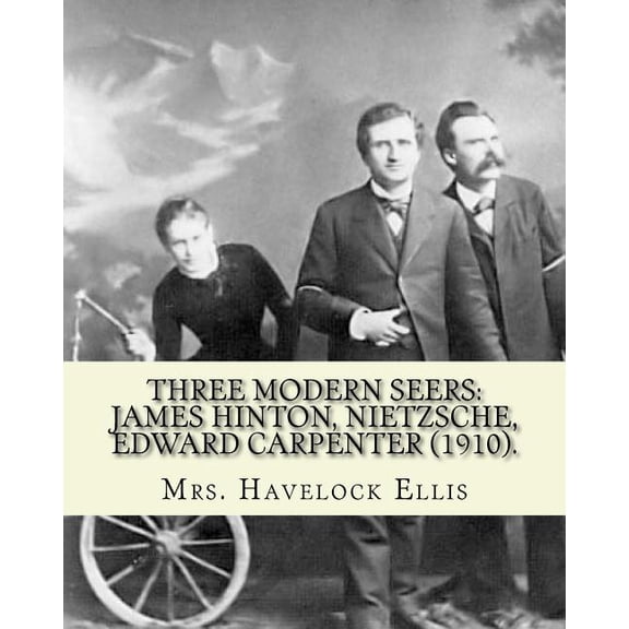 Three modern seers: James Hinton, Nietzsche, Edward Carpenter (1910). By: Mrs. Havelock Ellis: Edith Mary Oldham Ellis (ne Lees; 1861, Manchester - 1916, Paddington, London) was an English writer and