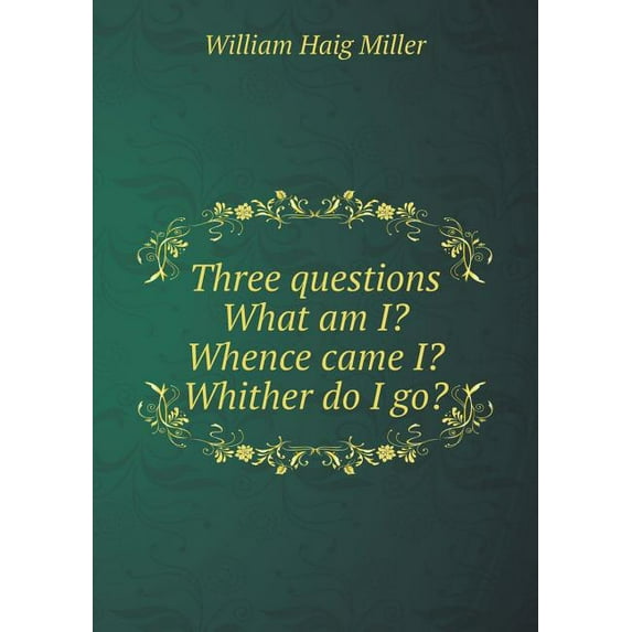 Three questions What am I? Whence came I? Whither do I go? (Paperback)