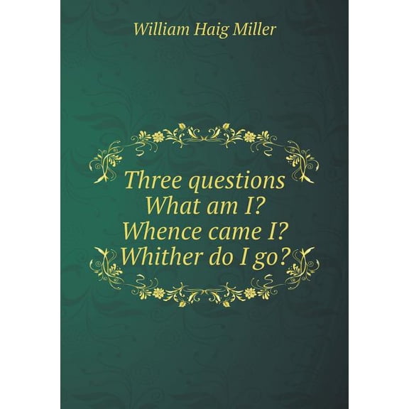 Three questions What am I? Whence came I? Whither do I go? (Paperback)