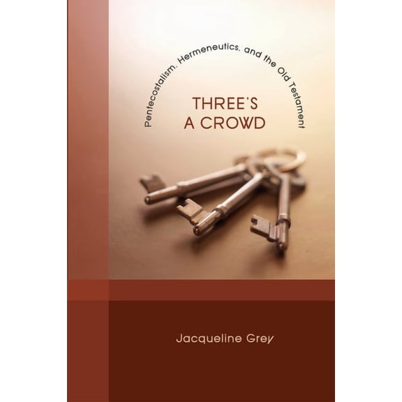 Three's a Crowd: Pentecostalism, Hermeneutics, and the Old Testament, (Hardcover)