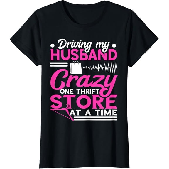 Thrift Store Driving My Husband Crazy Thrifting Thrifter T-Shirt