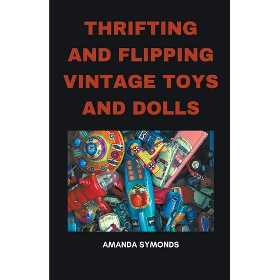 Thrifting and Flipping Vintage Toys and Dolls, (Paperback)