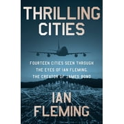 Thrilling Cities Fourteen Cities Seen Through the Eyes of Ian Fleming, the Creator of James Bond, Paperback