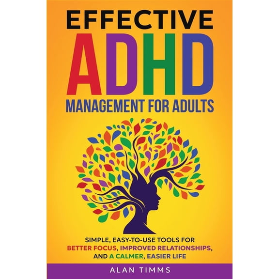 Thrive with ADHD Effective ADHD Management for Adults: Simple, Easy-to-Use Tools for Better Focus, Improved Relationships, and a Calmer, , (Paperback)