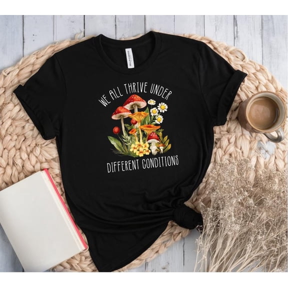 We All Thrive Under Different Conditions Shirt, Mushroom Botanical Graphic Tee, Nature Lover Cottagecore T-Shirt, Unisex Positive Quote Top All Size S-5Xl