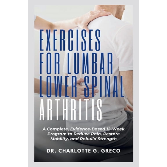 Thrive with Dr. Greco Exercises for Lumbar Lower Spinal Arthritis: A Complete, Evidence-Based 12-Week Program to Reduce Pain, Restore Mobility, (Paperback)
