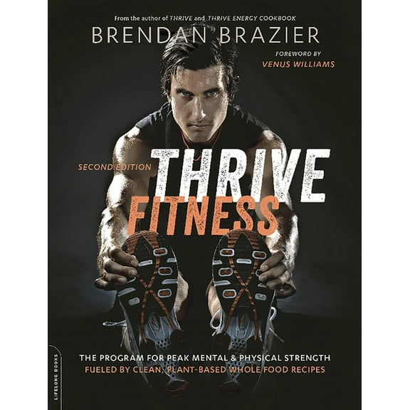Thrive Fitness, Second Edition: The Program for Peak Mental and Physical Strength-Fueled by Clean, Plant-Based, Whole Fo, (Paperback)