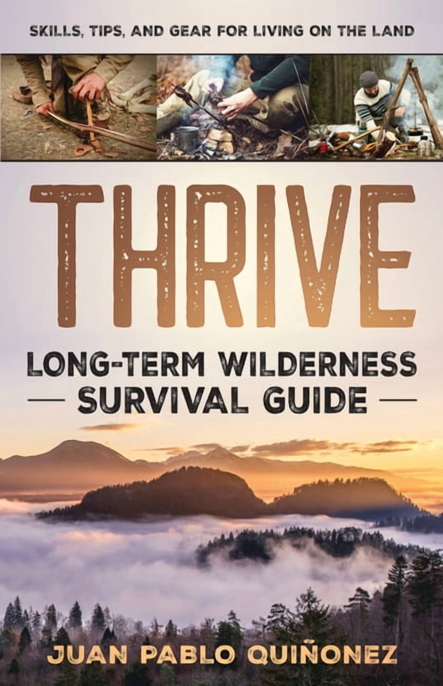 Thrive: Long-Term Wilderness Survival Guide; Skills, Tips, and Gear for ...