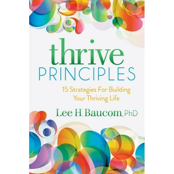 Thrive Principles: 15 Strategies for Building Your Thriving Life, (Paperback)