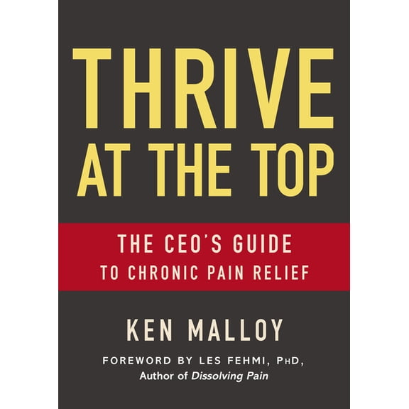 Thrive at the Top: The Ceo's Guide to Chronic Pain Relief, (Paperback)