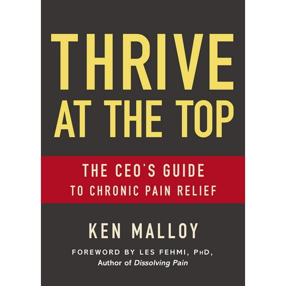 Thrive at the Top: The Ceo's Guide to Chronic Pain Relief, (Paperback)