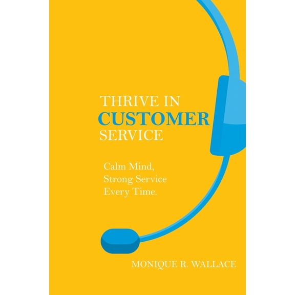Thrive in Customer Service: Calm Mind, Strong Service Every Time., (Paperback)