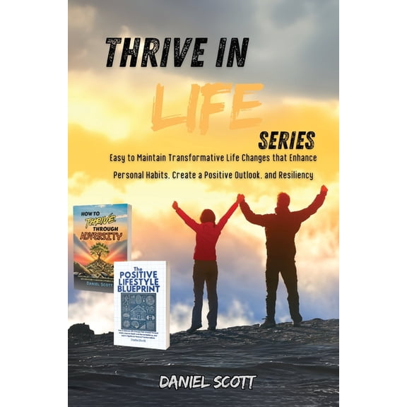 Thrive in Life Series: Easy to Maintain Transformative Life Changes that Enhance Personal Habits, Create a Positive Outl, (Paperback)