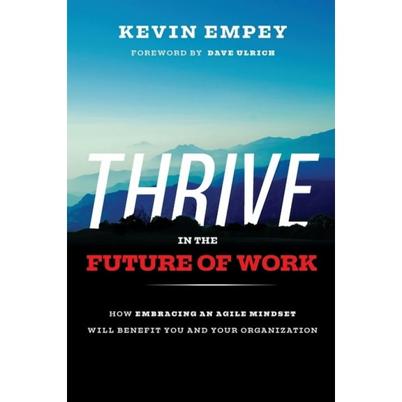 Thrive in the Future of Work: How Embracing an Agile Mindset Will Benefit You and Your Organization