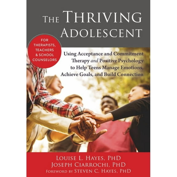 The Thriving Adolescent: Using Acceptance and Commitment Therapy and Positive Psychology to Help Teens Manage Emotions, , (Paperback)