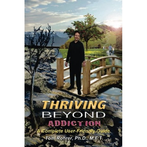 Pre-Owned Thriving Beyond Addiction: A Complete User-Friendly Guide Paperback Tom Rohrer PhD