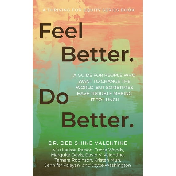 Thriving for Equity Feel Better. Do Better.: A Guide for People Who Want to Change the World, but Sometimes Have Trouble Making It to Lunch, Book 1, (Paperback)
