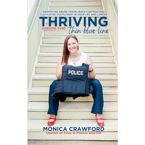 Pre-Owned Thriving Inside the Thin Blue Line: Identifying Abuse, Taking Back Control, and Cultivating Fulfillment In Your Life and, (Paperback)