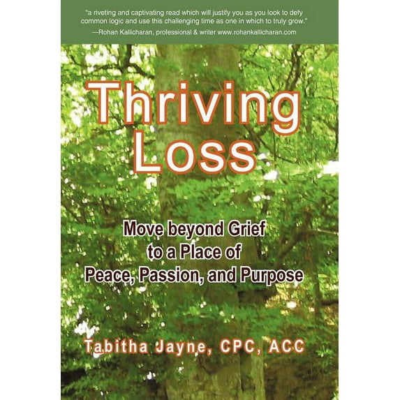 Thriving Loss : Move Beyond Grief to a Place of Peace, Passion and Purpose
