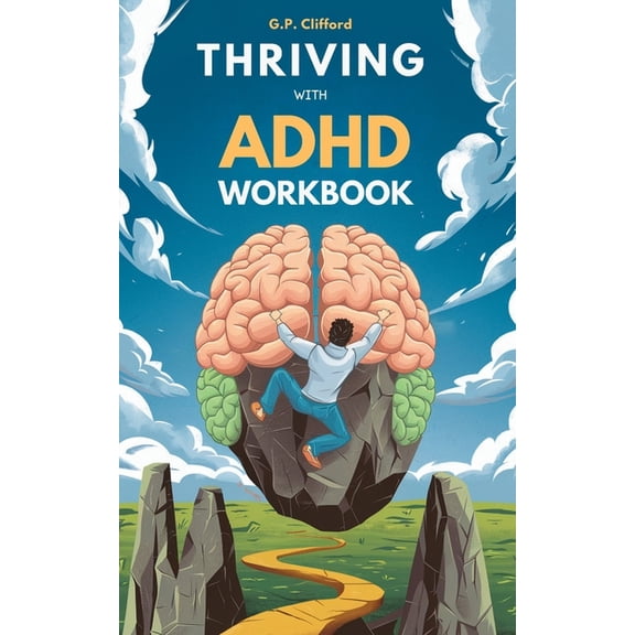 Thriving With ADHD Workbook: Guide to Stop Losing Focus, Impulse Control and Disorganization Through a Mind Process for , (Paperback)