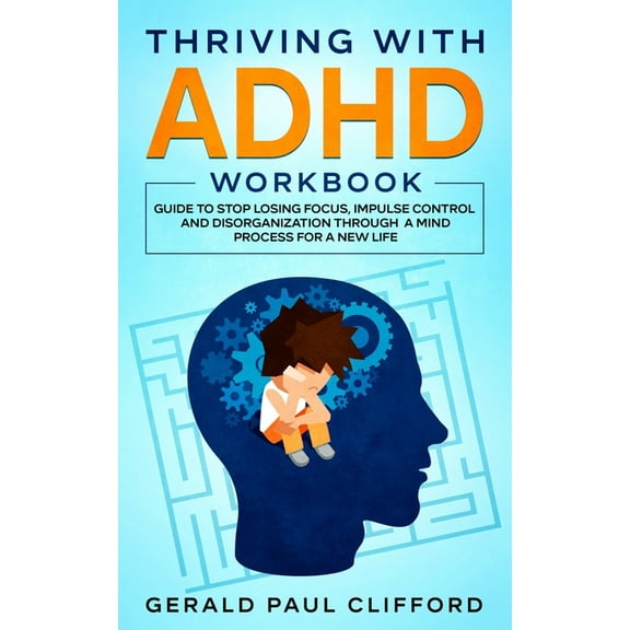Thriving With ADHD Workbook: Guide to Stop Losing Focus, Impulse Control and Disorganization Through a Mind Process for a New Life (Paperback)