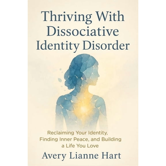Thriving With Dissociative Identity Disorder: Reclaiming Your Identity, Finding Inner Peace, and Building a Life You Lov, (Paperback)