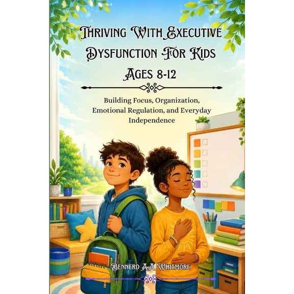 Thriving With Executive Dysfunction For Kids Ages 8-12: Building Focus, Organization, Emotional Regulation, and Everyday, (Paperback)