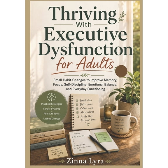 Thriving With Executive Dysfunction for Adults: Small Habit Changes to Improve Memory, Focus, Self-Discipline, Emotional, (Paperback)