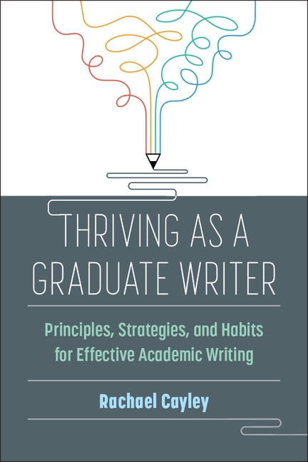 Thriving as a Graduate Writer Principles, Strategies, and Habits for  Effective Academic Writing (Paperback)