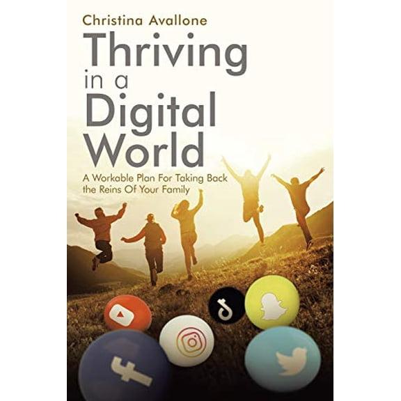 Pre-Owned Thriving in a Digital World: A Workable Plan for Taking Back the Reins of Your Family (Paperback) 1664220968 9781664220966