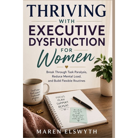 Thriving with Executive Dysfunction for Women: Break Through Task Paralysis, Reduce Mental Load, and Build Flexible Rout, (Paperback)