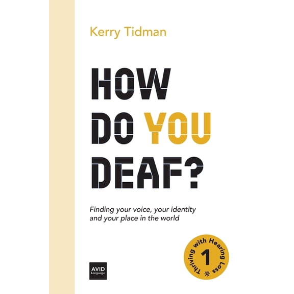 Thriving with Hearing Loss How Do You Deaf?: Finding your voice, your identity and your place in the world, Book 1, (Paperback)