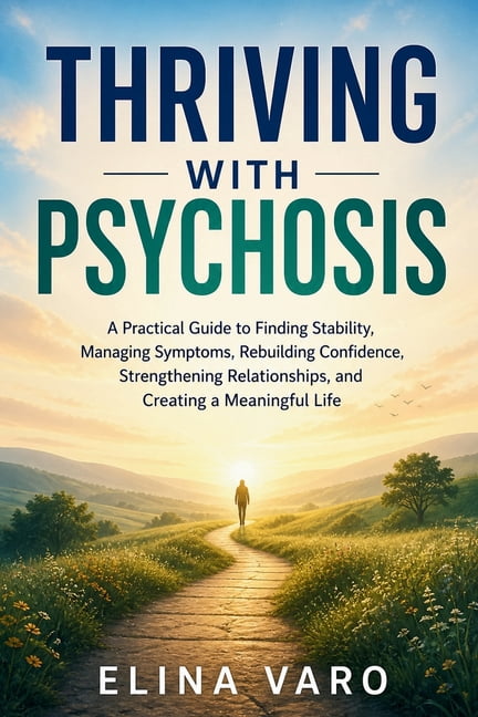 Thriving with Psychosis: A Practical Guide to Finding Stability, Managing Symptoms, Rebuilding Confidence, Strengthening, (Paperback)