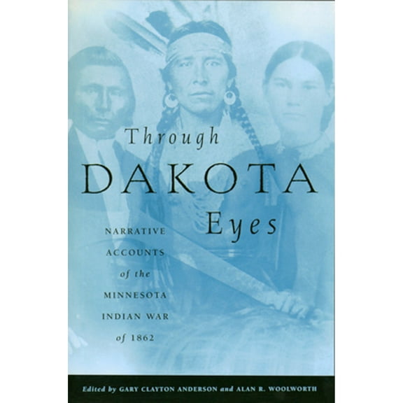 Pre-Owned Through Dakota Eyes: Narrative Accounts of the Minnesota Indian War of 1862 (Paperback) 0873512162 9780873512169