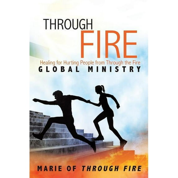 Through Fire: Healing for Hurting People from Through the Fire Global Ministry (Paperback)