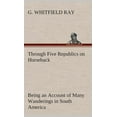 thumbnail image 1 of Through Five Republics on Horseback, Being an Account of Many Wanderings in South America (Hardcover), 1 of 1