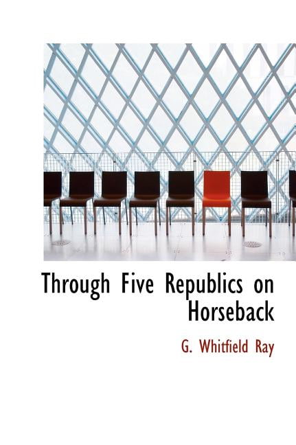 Through Five Republics on Horseback Hardcover