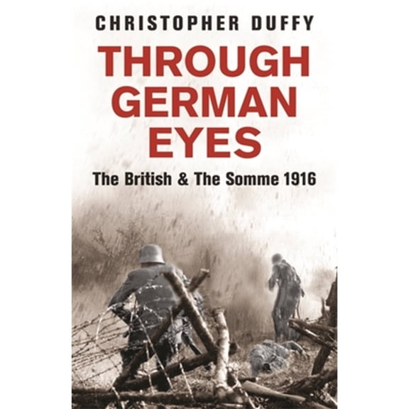 Pre-Owned Through German Eyes: The British and the Somme 1916 (Paperback) by Christopher Duffy