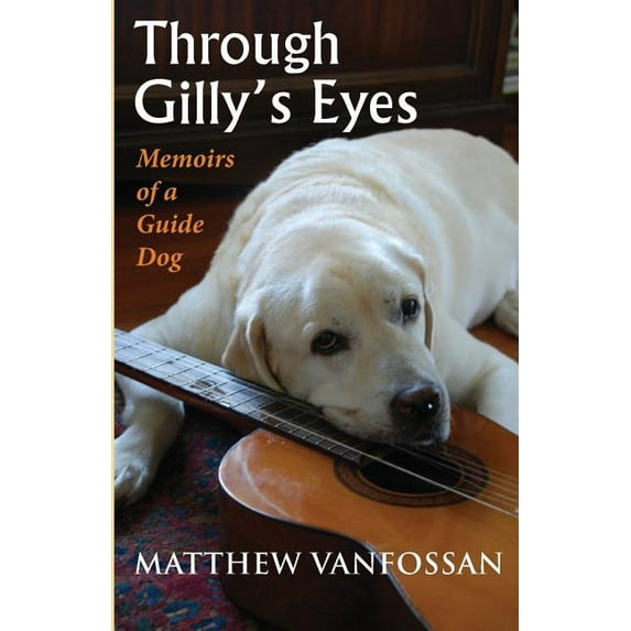 Through Gilly's Eyes: Memoirs of a Guide Dog Paperback
