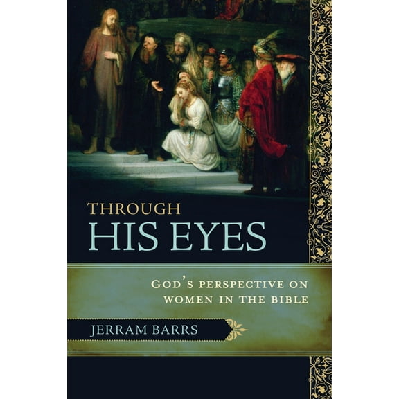 Through His Eyes: God's Perspective on Women in the Bible, (Paperback)