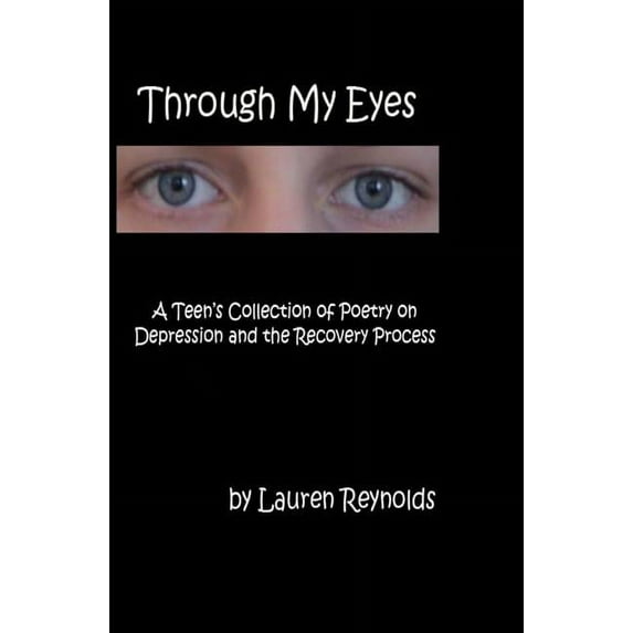Through My Eyes: A Teens Collection of Poetry on Depression and the Recovery Process (Paperback) by Lauren Reynolds
